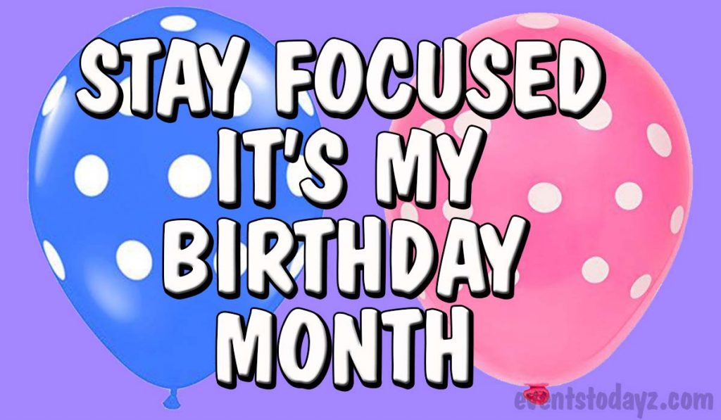 dont keep calm its my birthday month